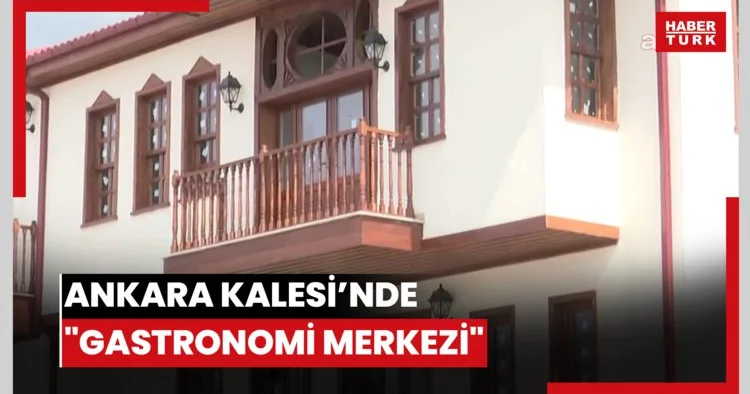 Ankara Kalesi’nde Gastronomi Merkezi