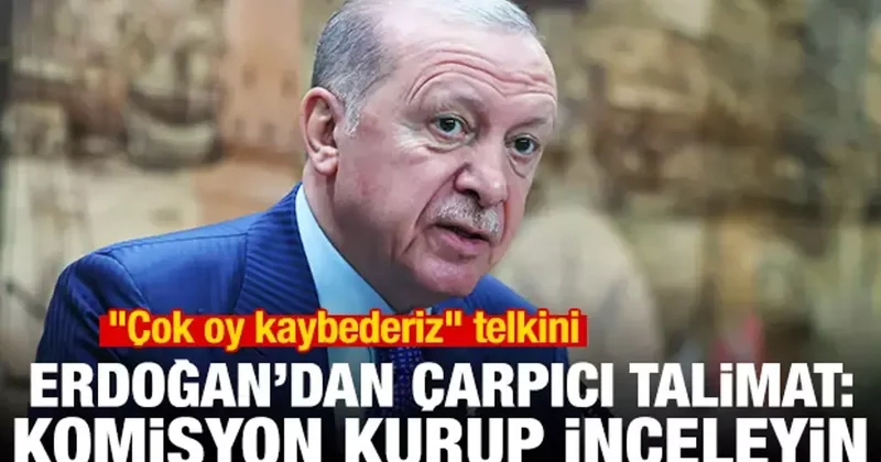Çok oy kaybederiz telkini! Erdoğan dan çarpıcı talimat: Komisyon kurup inceleyin