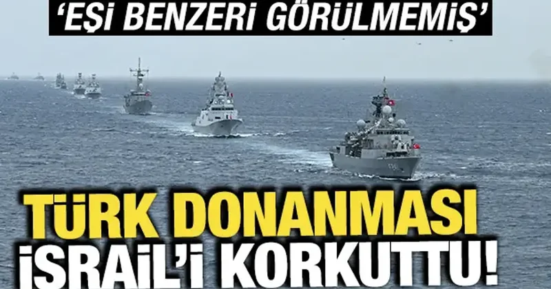 Türk donanması İsrail i korkuttu! Eşi benzeri görülmemiş