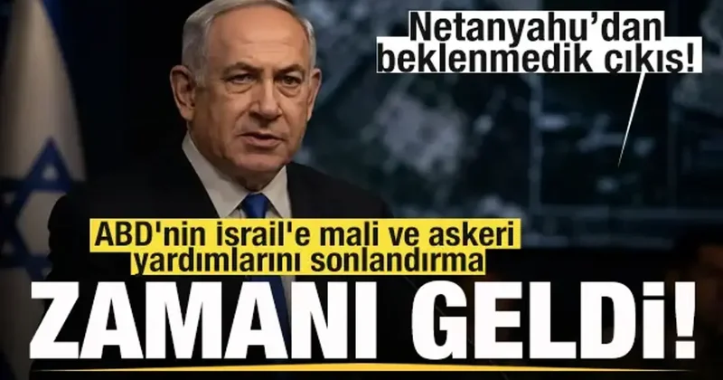Netanyahu dan beklenmedik çıkış! ABD nin yardımlarını sonlandırma zamanı geldi