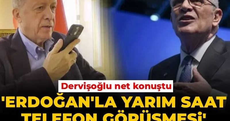 Dervişoğlu ndan Erdoğan la yarım saat telefon görüşmesi iddialarına yanıt