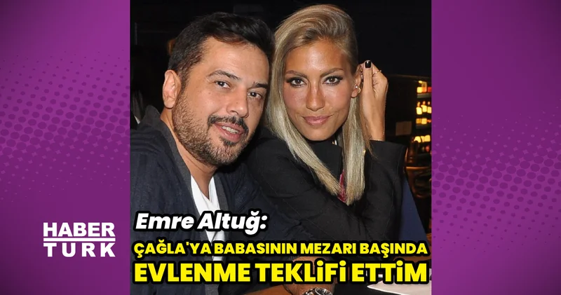 Emre Altuğ dan Çağla Şıkel itirafı : Babasının mezarında evlenme teklifi ettim
