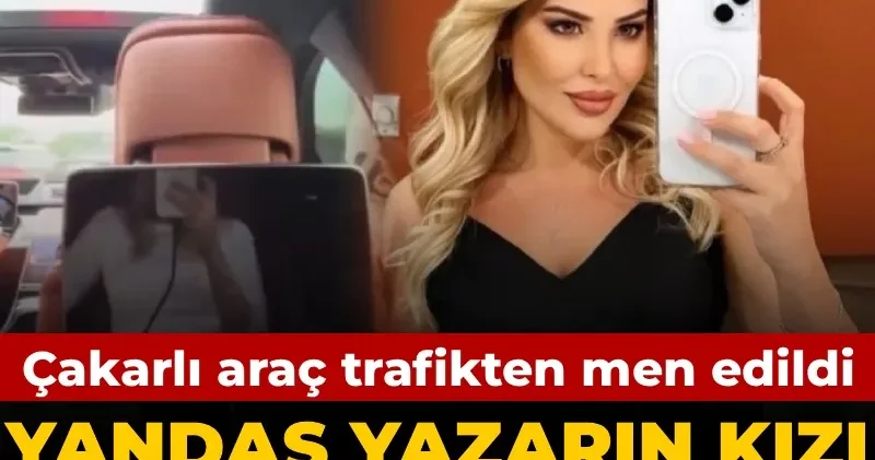 Yandaş yazarın kızı maça giderken ifşa olmuştu: Çakarlı araç trafikten men edildi