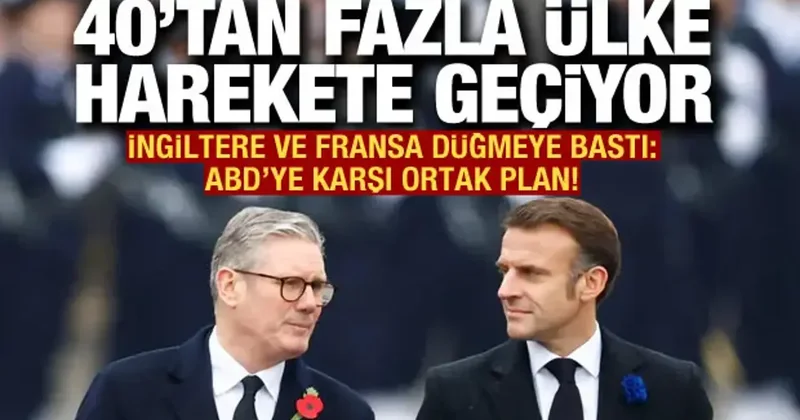 İngiltere ve Fransa düğmeye bastı: 40 tan fazla ülke harekete geçiyor