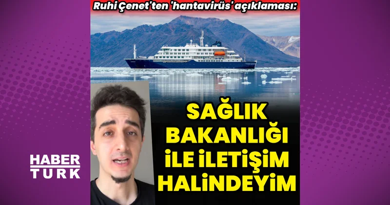 Hantavirüs tespit edilen gemide seyahat eden Ruhi Çenet: Sağlık Bakanlığı ile iletişim halindeyim