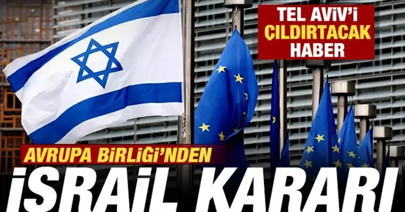 Avrupa Birliği nden son dakika İsrail kararı! Tel Aviv i çıldırtacak haber
