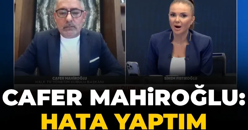 Cafer Mahiroğlu: Hata yaptım özür diliyorum