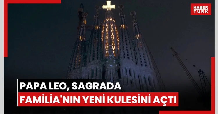 120 bin kişi katıldı: Papa Leo, Sagrada Familia nın yeni kulesini açtı