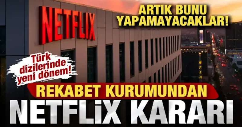 Rekabet Kurumu duyurdu! Netflix artık bunu yapamayacak! Türk dizilerinde yeni dönem!