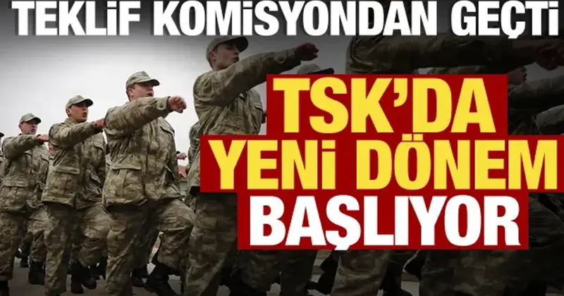 Askerlikte yeni dönem! 17 maddelik teklif komisyonda geçti