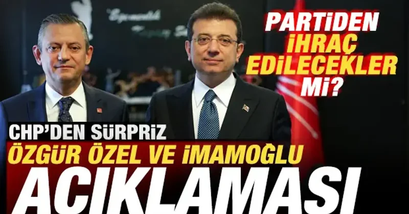 CHP den son dakika Özgür Özel ve İmamoğlu açıklaması! Partiden ihraç edilecekler mi?