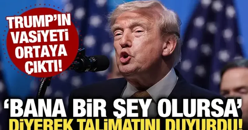 Trump ın vasiyeti ortaya çıktı! Bana bir şey olursa diyerek talimatını açıkladı