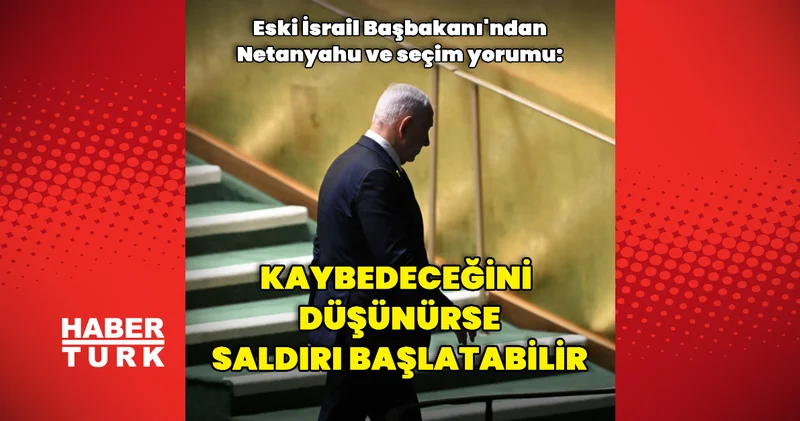 Eski İsrail Başbakanı ndan Netanyahu değerlendirmesi Dış Haberler