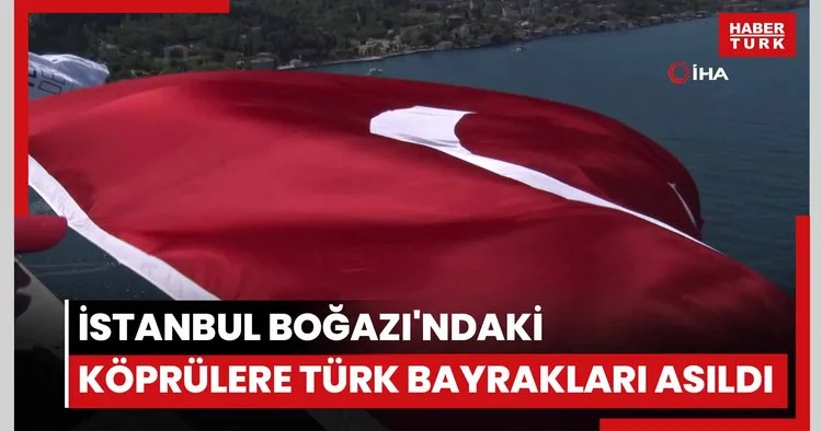 İstanbul Boğazı ndaki köprülere Türk bayrakları asıldı