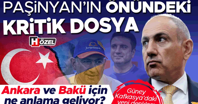 Paşinyan’ın önündeki kritik dosya! Ankara ve Bakü için ne anlama geliyor? Güney Kafkasya’daki yeni denklem