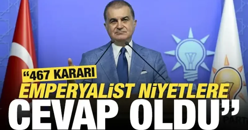 AK Partili Çelik: 467 kararı emperyalist niyetlere cevap oldu