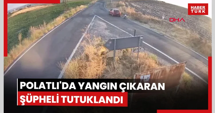 Polatlı da yangın çıkaran şüpheli tutuklandı; kuru otları tutuşturduğu anlar kamerada