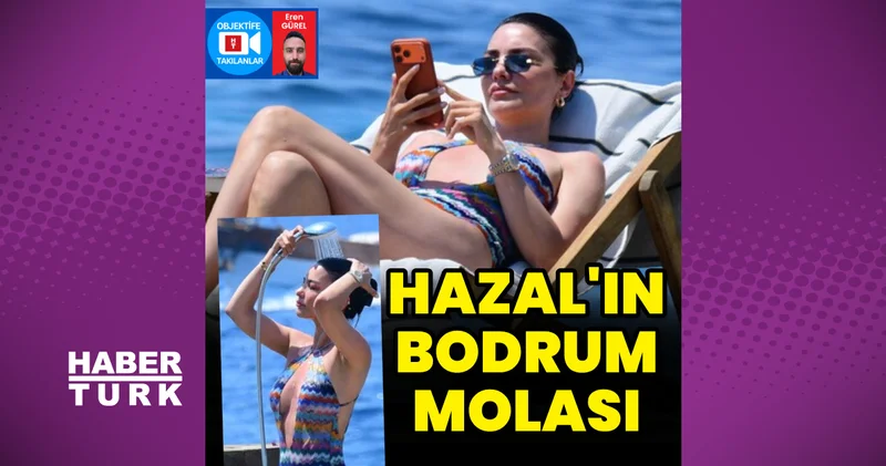 Hazal Filiz Küçükköse nin Bodrum keyfi