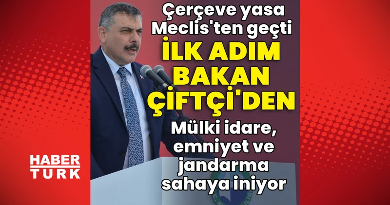 Çerçeve yasa Meclis ten geçti, ilk adım Bakan Çiftçi den: Mülki idare, emniyet ve jandarma sahaya iniyor