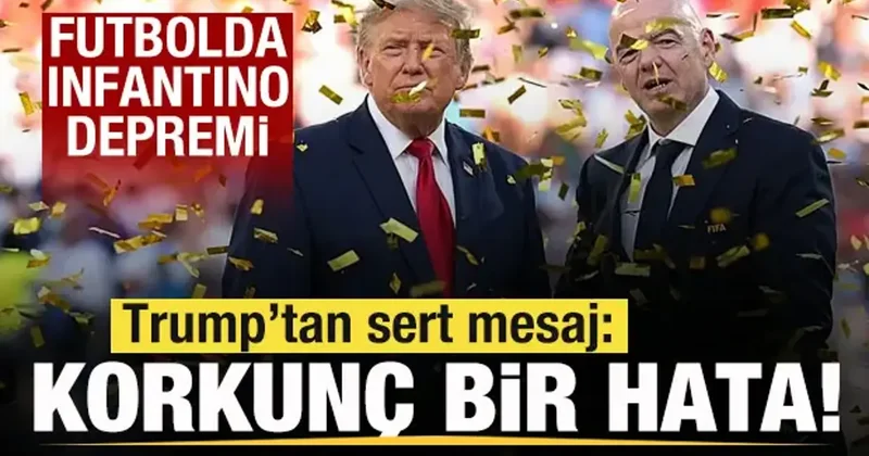 Futbolda Infantino depremi! Trump tan açıklama: Korkunç bir hata olur