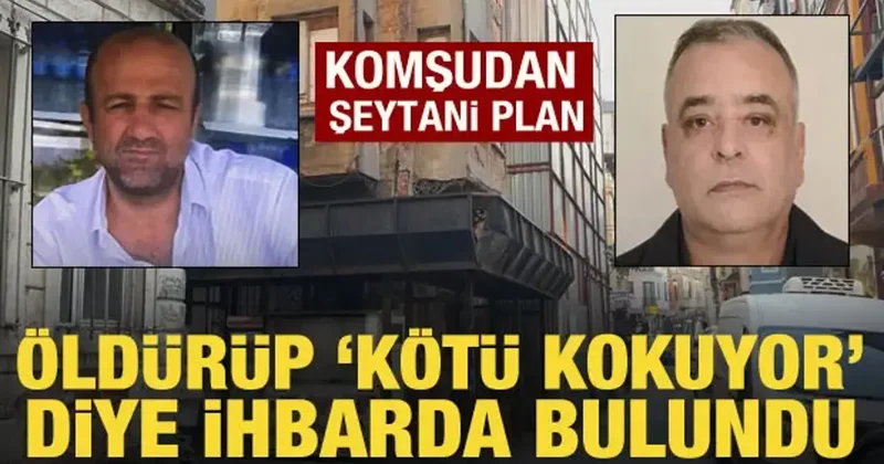 Komşusunu öldürüp kötü koku geliyor diye ihbarda bulundu