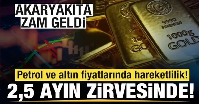 Petrol ve altın fiyatlarında son durum! 10 haftanın zirvesinde! Akaryakıta zam