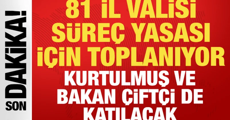 81 ilin valisi süreç yasasına ilişkin bir araya geliyor: Kurtulmuş ve Çiftçi de katılacak
