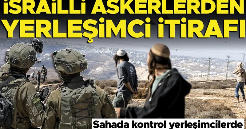 İsrailli askerler itiraf etti: Sahada kontrol yerleşimcilerde