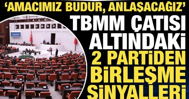 TBMM çatısı altındaki 2 partiden birleşme sinyalleri: Amacımız budur, anlaşacağız