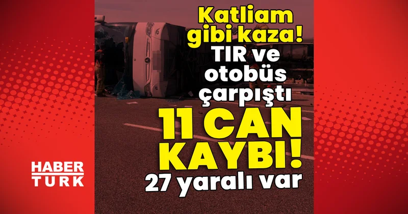 Son dakika: TIR ile otobüs çarpıştı! Can kayıpları ve çok sayıda yaralı var! Son dakika haberleri