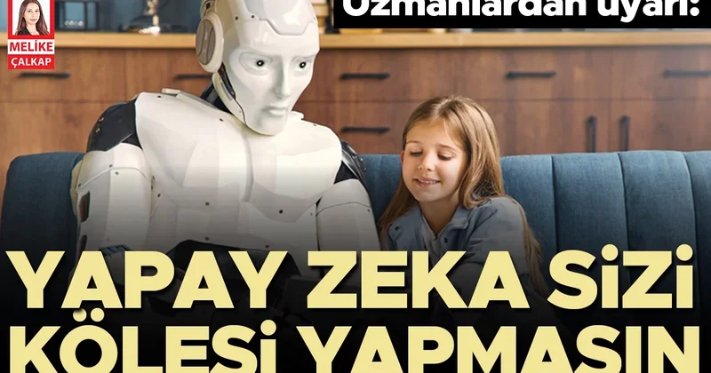 ‘Yapay zekâ’ köleleri olmayalım