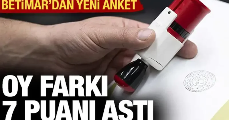 BETİMAR dan son anket: Oy farkı yüzde 7 yi aştı