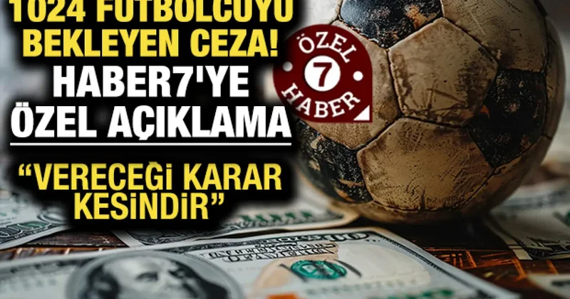 1024 futbolcuyu bekleyen ceza! Haber7 ye özel açıklama: 3 aydan 1 yıla kadar...