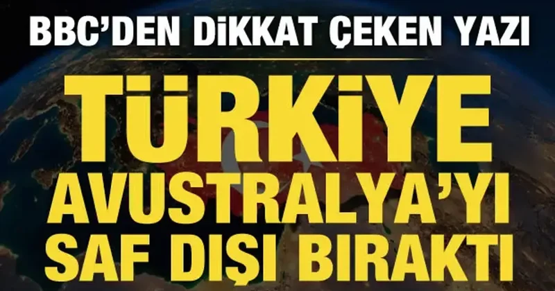 BBC duyurdu: Türkiye, Avustralya’yı saf dışı bıraktı!