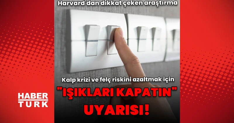 Kalp krizi ve felç riskini azaltmak için ışıkları kapatın uyarısı! Sağlık Haberleri
