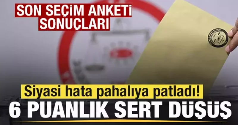 Son seçim anketi sonuçları! Siyasi hata pahalıya patladı! 6 puanlık sert düşüş!
