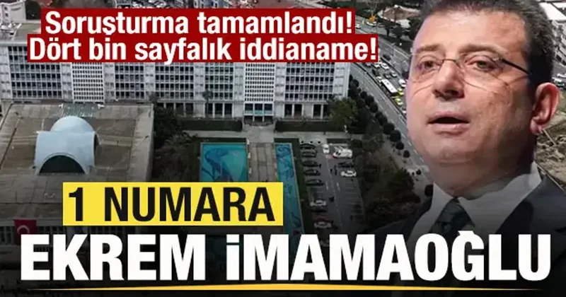 Soruşturma tamamlandı! Dört bin sayfalık iddianame! 1 numara Ekrem İmamoğlu
