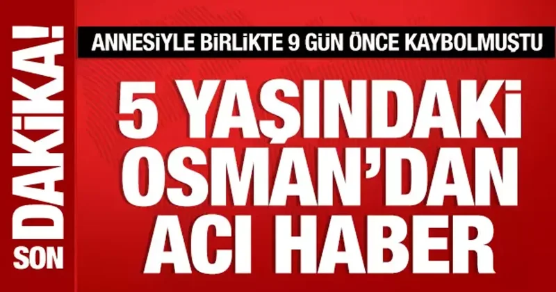 Kastamonu da annesiyle birlikte kaybolan 5 yaşındaki Osman ölü bulundu