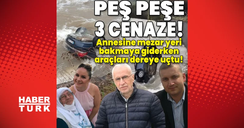 Peş peşe 3 cenaze! Annesine mezar yeri bakmaya giderken araçları dereye uçtu! Son dakika haberleri