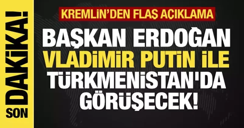 Son dakika...Kremlin duyurdu: Putin, Erdoğan la Türkmenistan da görüşecek