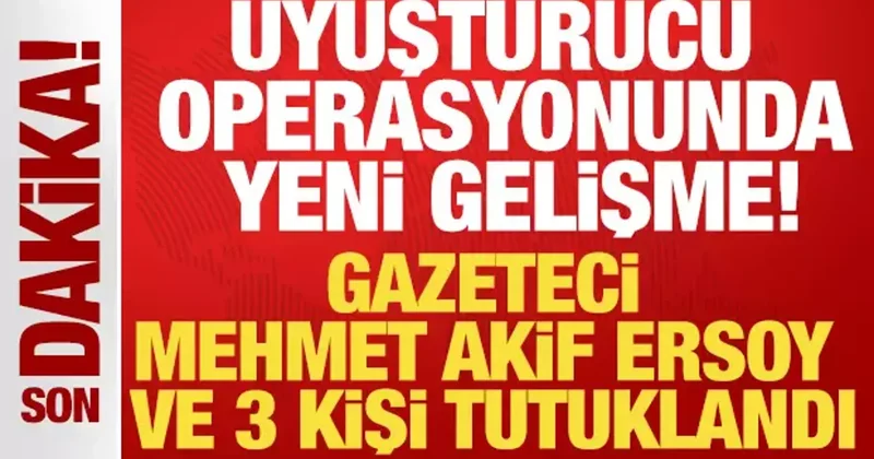 Uyuşturucu operasyonu: Mehmet Akif Ersoy ve 3 kişi tutuklandı