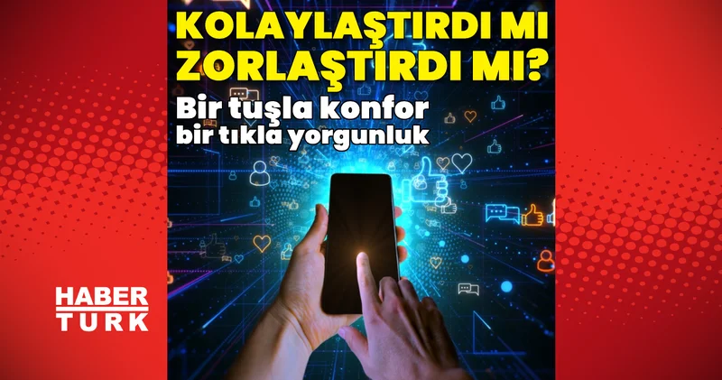 Bir tuşla konfor, bir tıkla yorgunluk: Teknoloji bizi nereye götürüyor?