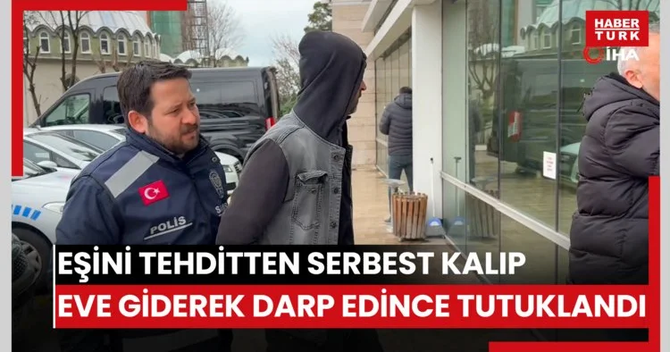 Eşini tehditten serbest kalıp eve giderek darp edince tutuklandı
