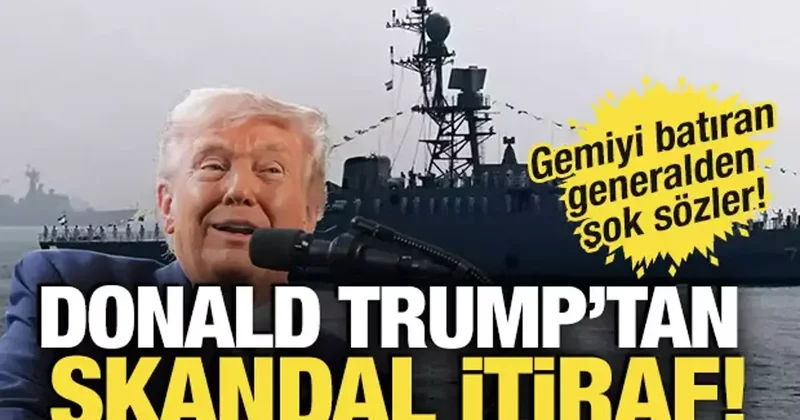 Trump tan skandal itiraf! Gemiyi batıran generalden şok sözler