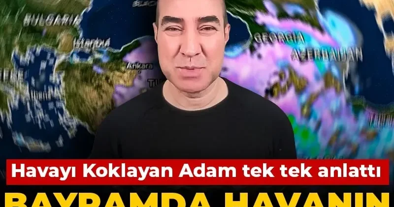 Bayramda havanın nasıl olacağını açıkladı: Havayı Koklayan Adam tek tek anlattı