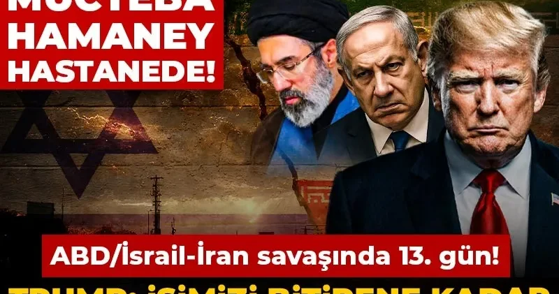 CANLI ABD/İsrail İran savaşında 13. gün... Mücteba Hamaney hastanede! Trump: İşimizi bitirene kadar İran dan ayrılmayacağız!