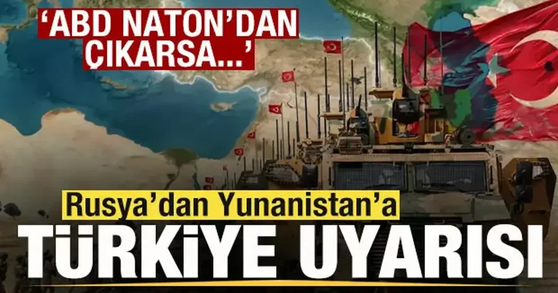 Rusya dan Yunanistan a Türkiye uyarısı! ABD NATO dan çıkarsa...