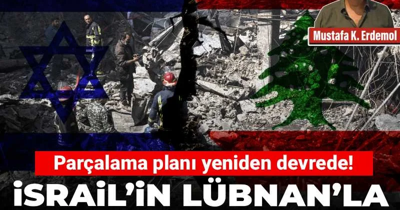 Parçalama planı yeniden devrede! İsrail’in Lübnan’la asıl derdi bu