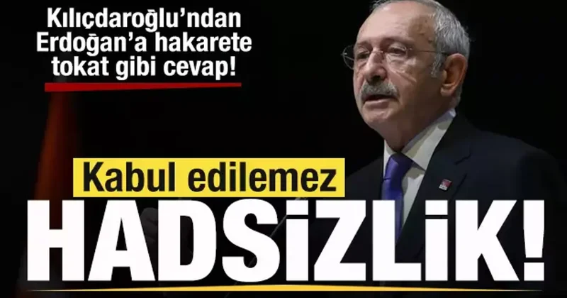 Başkan Erdoğan a hakarete Kılıçdaroğlu ndan cevap: Kabul edilemez hadsizlik