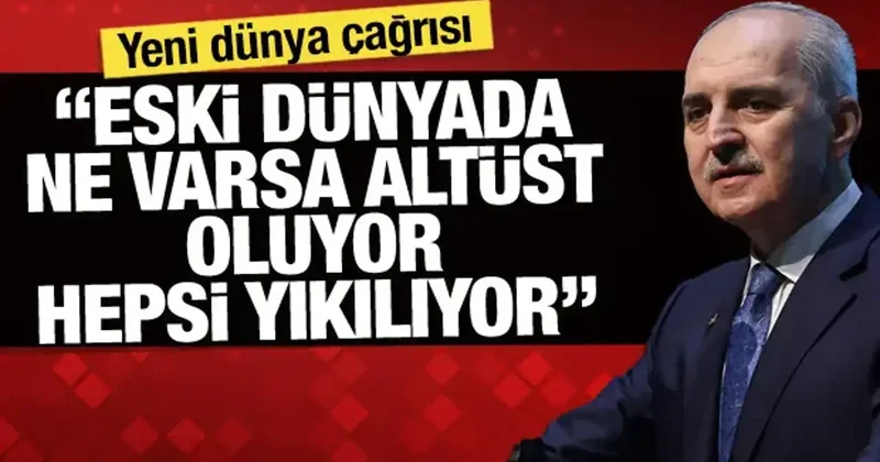 Kurtulmuş tan yeni dünya çağrısı: Eski dünyada ne varsa altüst oluyor, hepsi yıkılıyor